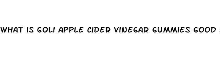 what is goli apple cider vinegar gummies good for