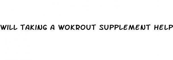 will taking a wokrout supplement help weight loss