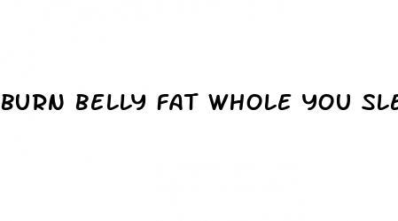 burn belly fat whole you sleep