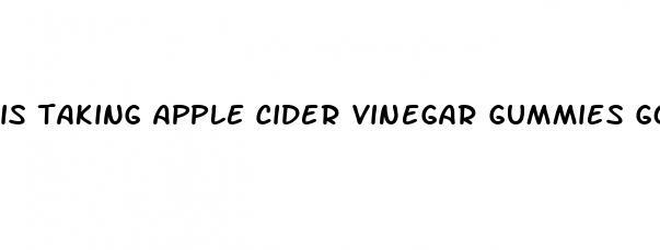 is taking apple cider vinegar gummies good for you