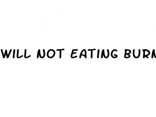 will not eating burn belly fat