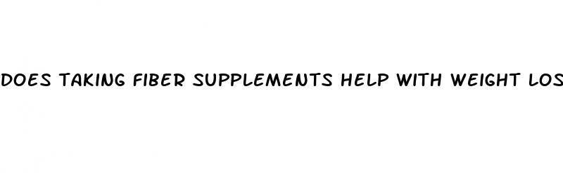 does taking fiber supplements help with weight loss