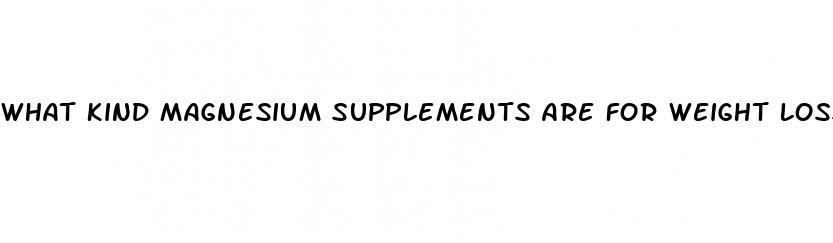 what kind magnesium supplements are for weight loss