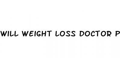 will weight loss doctor prescribe weight loss pills