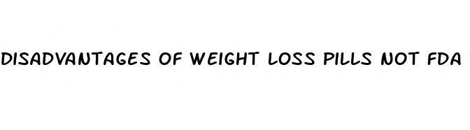 disadvantages of weight loss pills not fda regulated