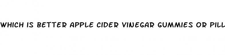 which is better apple cider vinegar gummies or pills