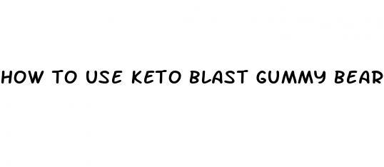 how to use keto blast gummy bears