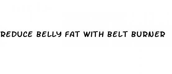 reduce belly fat with belt burner