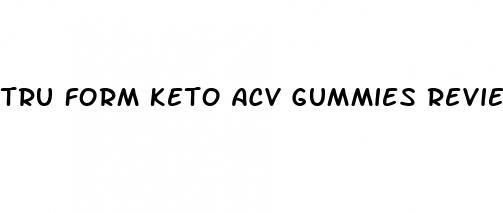 tru form keto acv gummies reviews