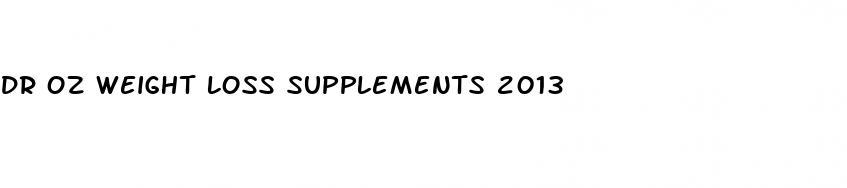 dr oz weight loss supplements 2013