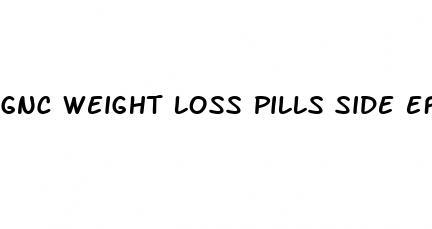 gnc weight loss pills side effects