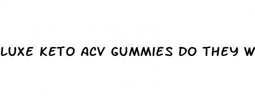 luxe keto acv gummies do they work