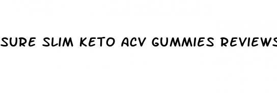 sure slim keto acv gummies reviews