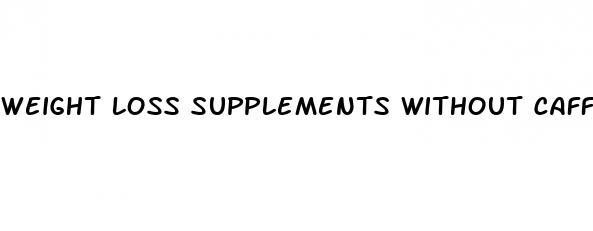 weight loss supplements without caffeine and laxatives