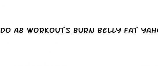 do ab workouts burn belly fat yahoo