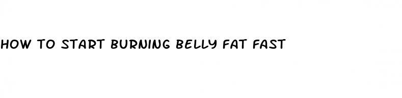 how to start burning belly fat fast