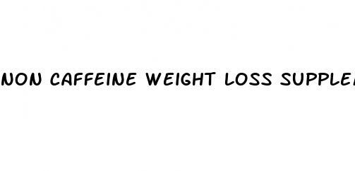 non caffeine weight loss supplement