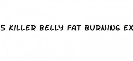 5 killer belly fat burning exercises