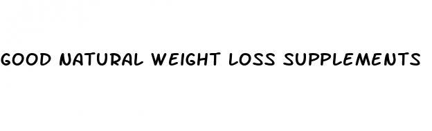 good natural weight loss supplements