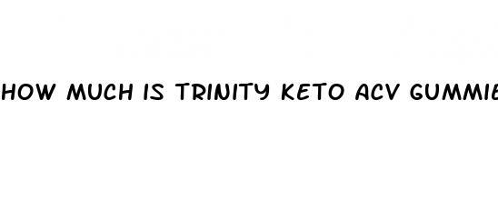 how much is trinity keto acv gummies