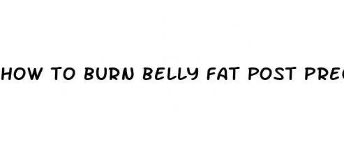 how to burn belly fat post pregnancy