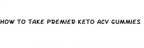 how to take premier keto acv gummies