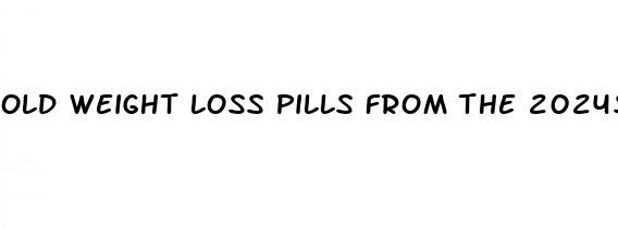 old weight loss pills from the 2024s