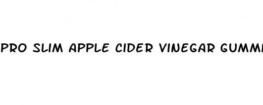 pro slim apple cider vinegar gummies