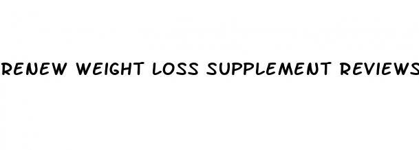 renew weight loss supplement reviews