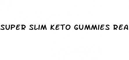 super slim keto gummies real reviews