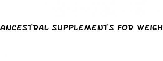 ancestral supplements for weight loss