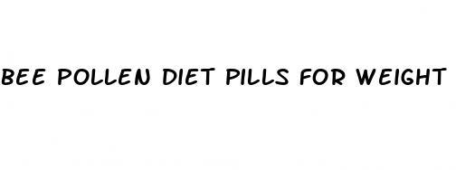 bee pollen diet pills for weight loss