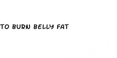 to burn belly fat