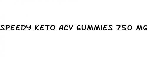 speedy keto acv gummies 750 mg reviews