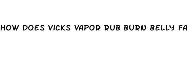 how does vicks vapor rub burn belly fat