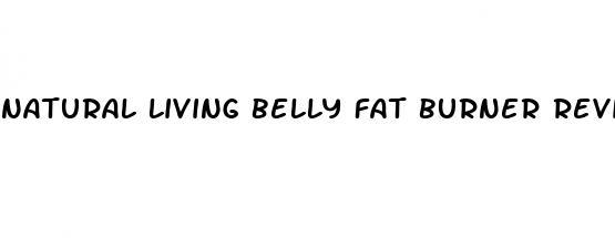 natural living belly fat burner reviews