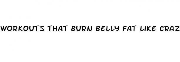 workouts that burn belly fat like crazy