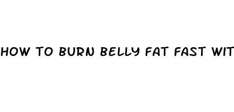 how to burn belly fat fast without dieting