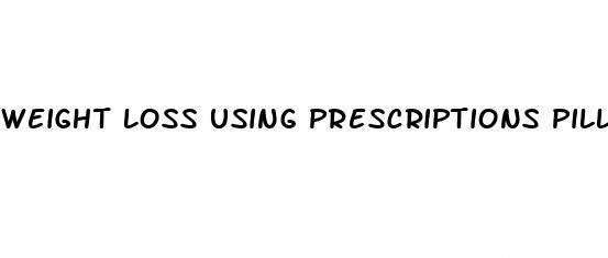 weight loss using prescriptions pills safe