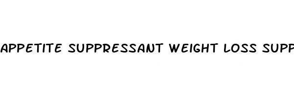 appetite suppressant weight loss supplement