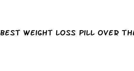 best weight loss pill over the counter 2024