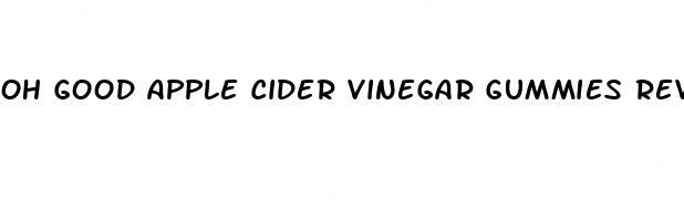 oh good apple cider vinegar gummies reviews