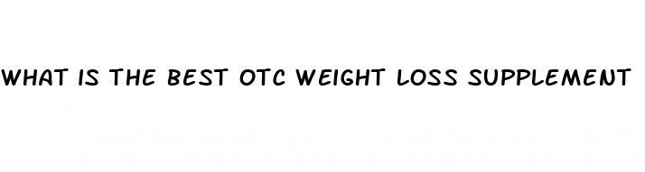 what is the best otc weight loss supplement