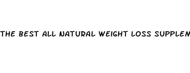 the best all natural weight loss supplements