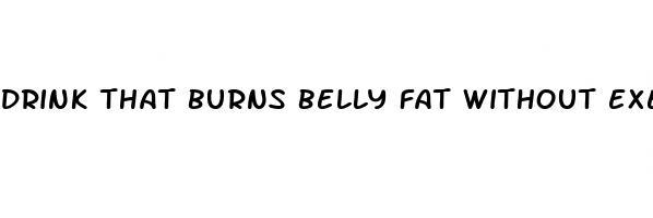 drink that burns belly fat without exercising