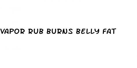 vapor rub burns belly fat