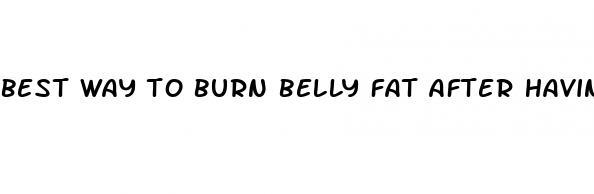 best way to burn belly fat after having a baby