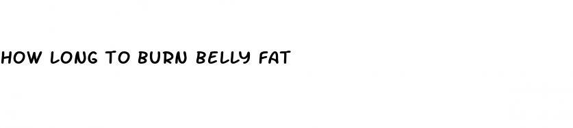 how long to burn belly fat