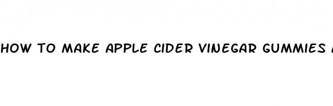 how to make apple cider vinegar gummies at home