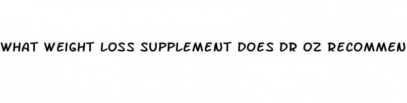 what weight loss supplement does dr oz recommend